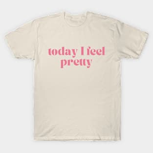 Today I feel pretty T-Shirt